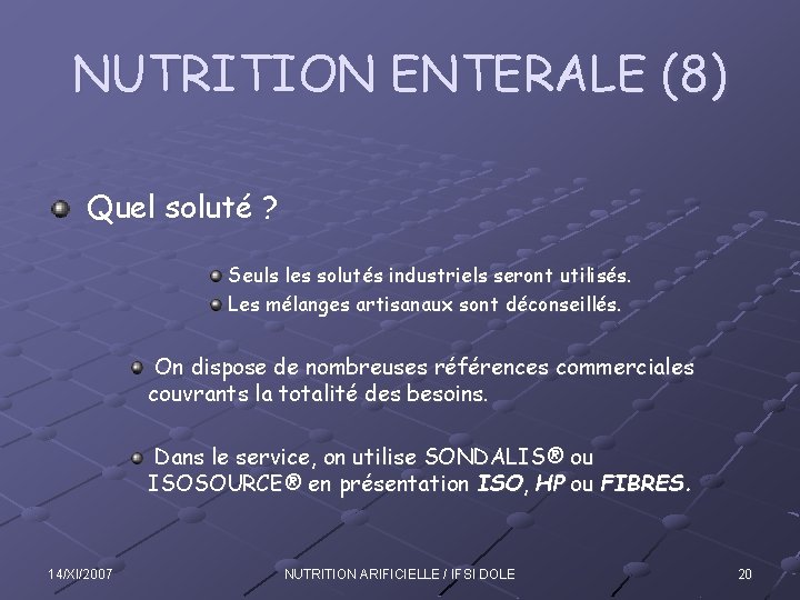 NUTRITION ENTERALE (8) Quel soluté ? Seuls les solutés industriels seront utilisés. Les mélanges