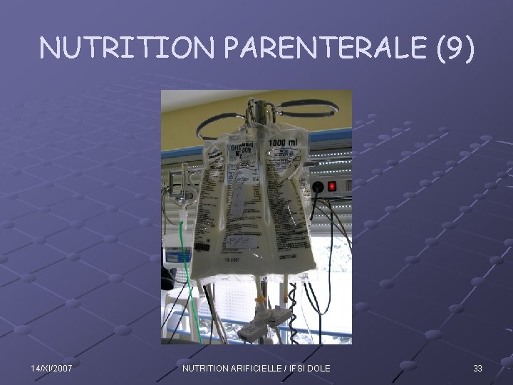 NUTRITION PARENTERALE (9) 14/XI/2007 NUTRITION ARIFICIELLE / IFSI DOLE 33 