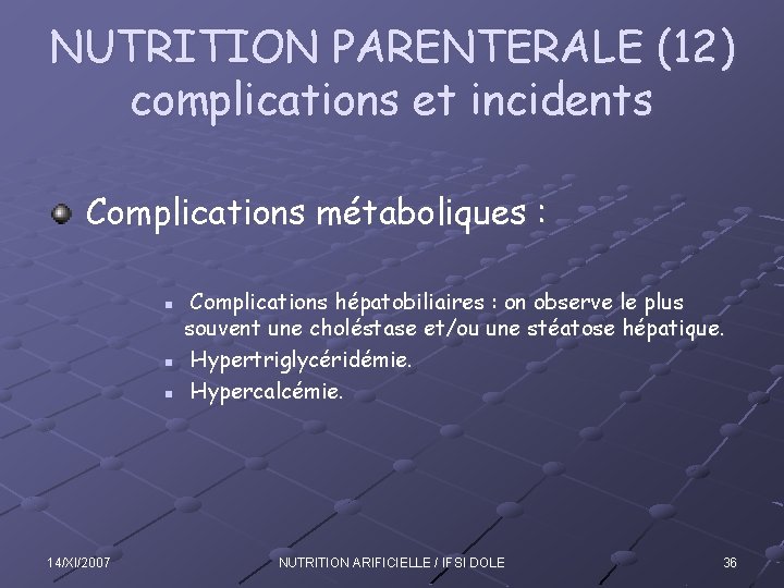 NUTRITION PARENTERALE (12) complications et incidents Complications métaboliques : n n n 14/XI/2007 Complications