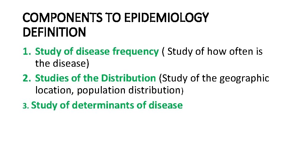 COMPONENTS TO EPIDEMIOLOGY DEFINITION 1. Study of disease frequency ( Study of how often