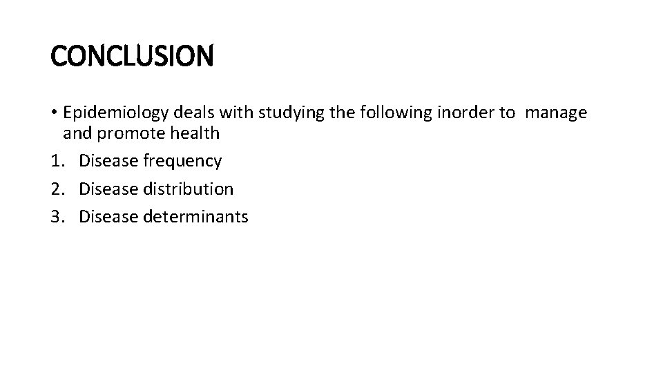 CONCLUSION • Epidemiology deals with studying the following inorder to manage and promote health