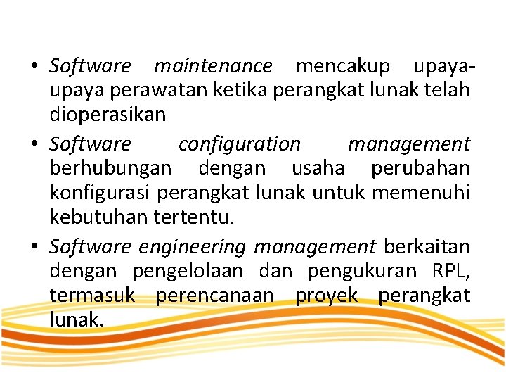  • Software maintenance mencakup upaya perawatan ketika perangkat lunak telah dioperasikan • Software