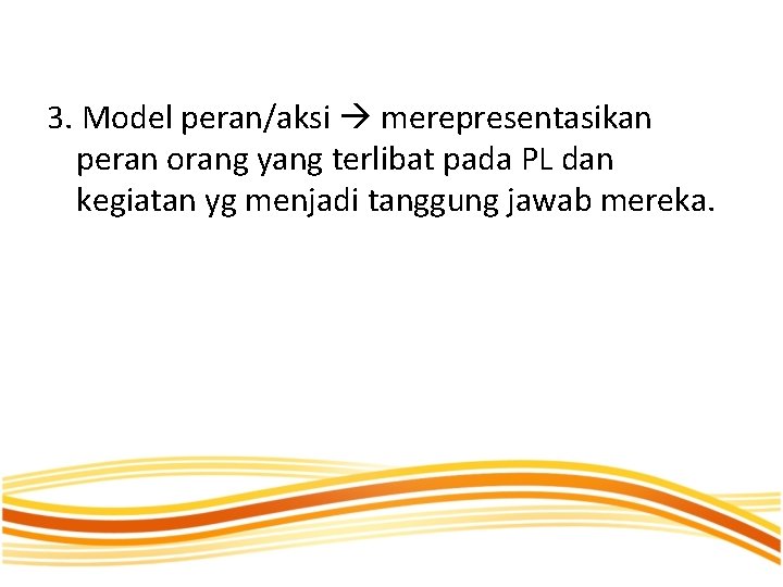 3. Model peran/aksi merepresentasikan peran orang yang terlibat pada PL dan kegiatan yg menjadi