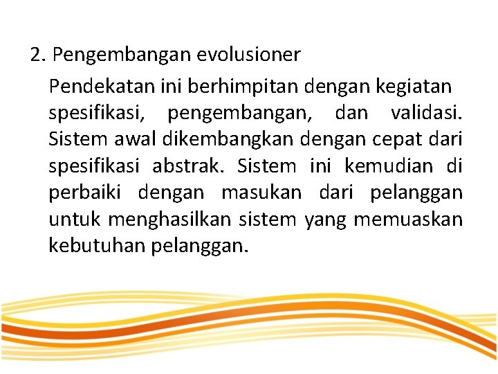 2. Pengembangan evolusioner Pendekatan ini berhimpitan dengan kegiatan spesifikasi, pengembangan, dan validasi. Sistem awal