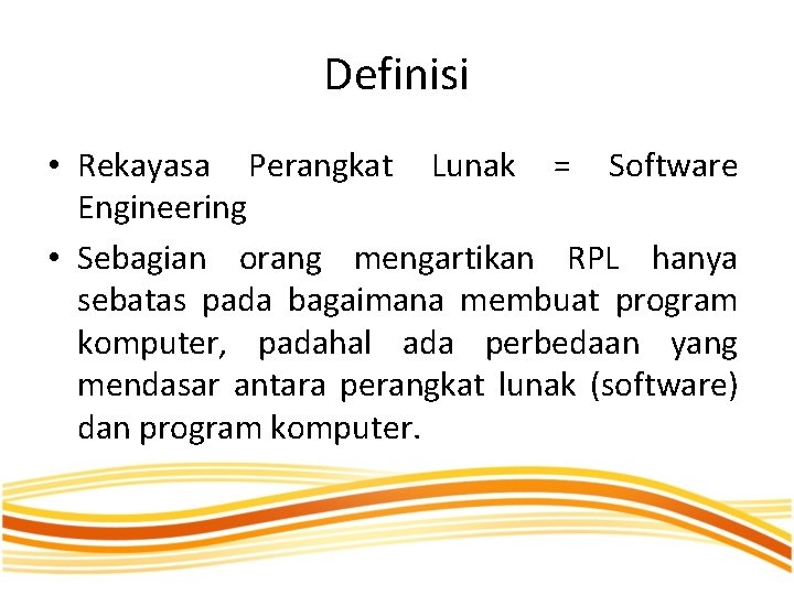 Definisi • Rekayasa Perangkat Lunak = Software Engineering • Sebagian orang mengartikan RPL hanya