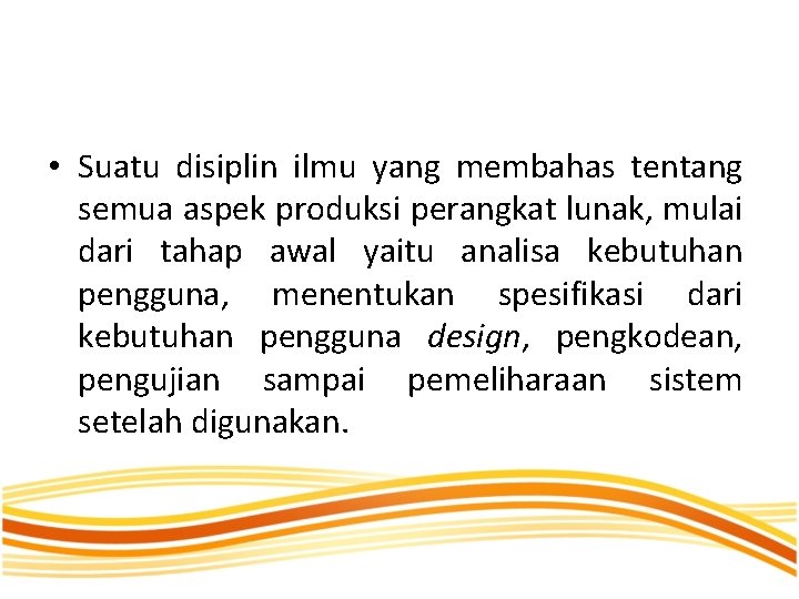  • Suatu disiplin ilmu yang membahas tentang semua aspek produksi perangkat lunak, mulai