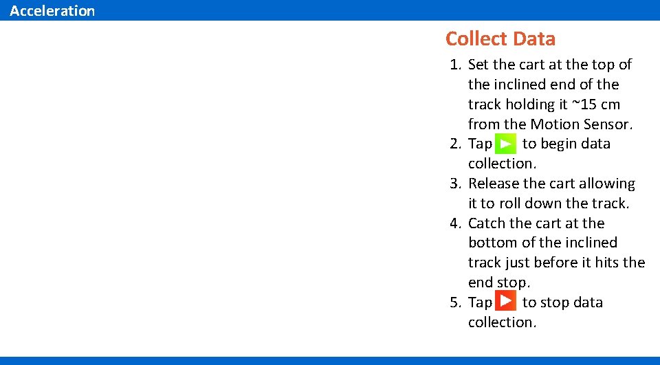 Acceleration Collect Data 1. Set the cart at the top of the inclined end