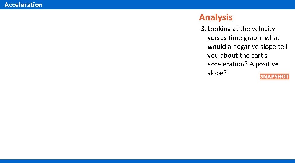 Acceleration Analysis 3. Looking at the velocity versus time graph, what would a negative
