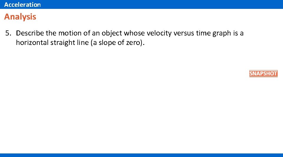 Acceleration Analysis 5. Describe the motion of an object whose velocity versus time graph
