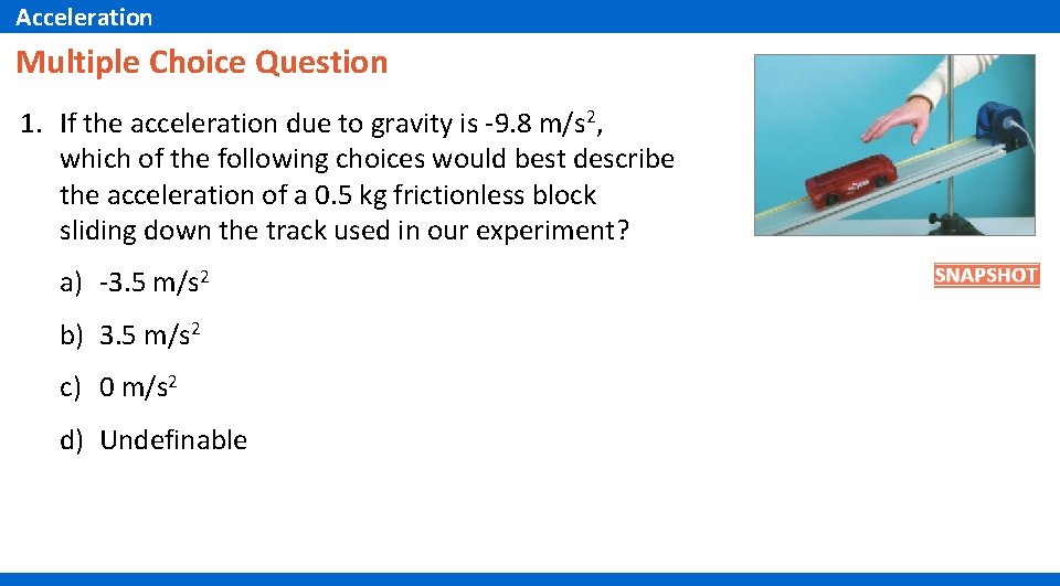 Acceleration Multiple Choice Question 1. If the acceleration due to gravity is -9. 8