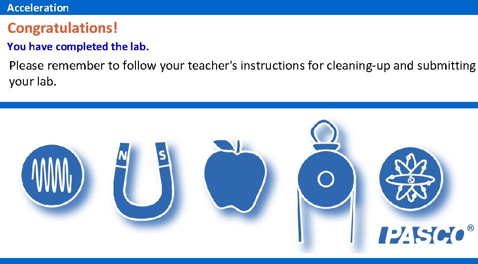Acceleration Congratulations! You have completed the lab. Please remember to follow your teacher's instructions