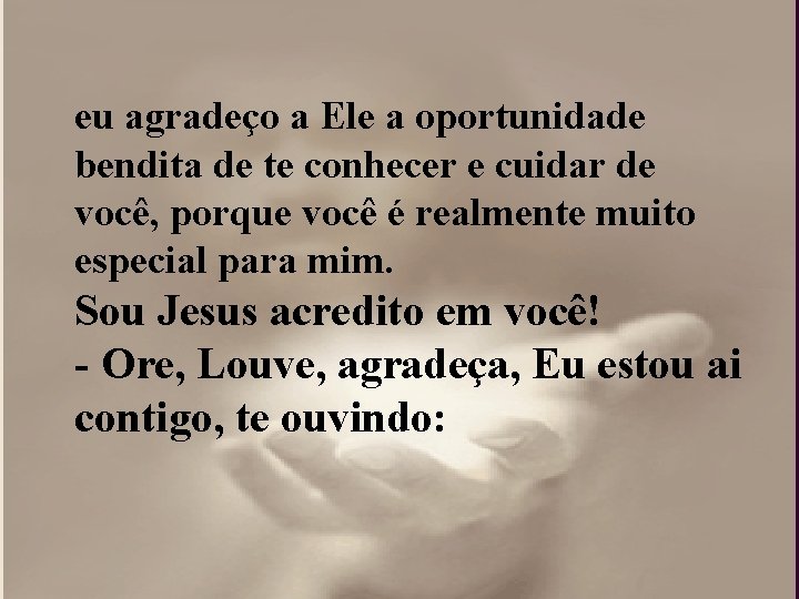 eu agradeço a Ele a oportunidade bendita de te conhecer e cuidar de você,