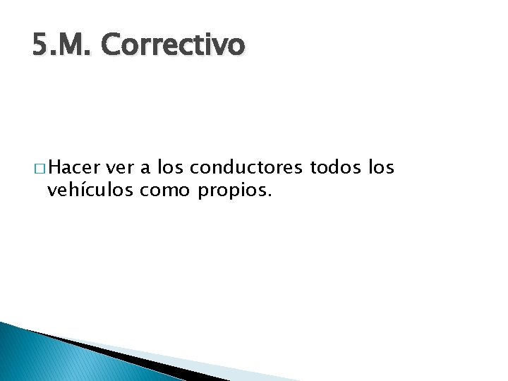 5. M. Correctivo � Hacer ver a los conductores todos los vehículos como propios.