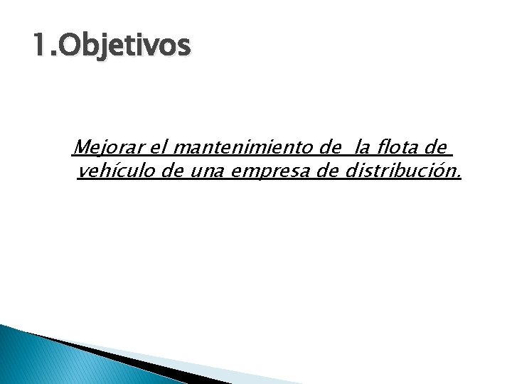1. Objetivos Mejorar el mantenimiento de la flota de vehículo de una empresa de
