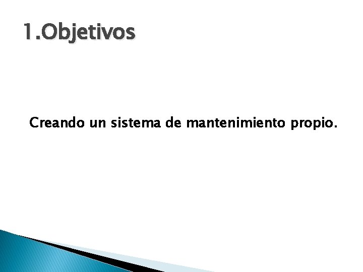 1. Objetivos Creando un sistema de mantenimiento propio. 
