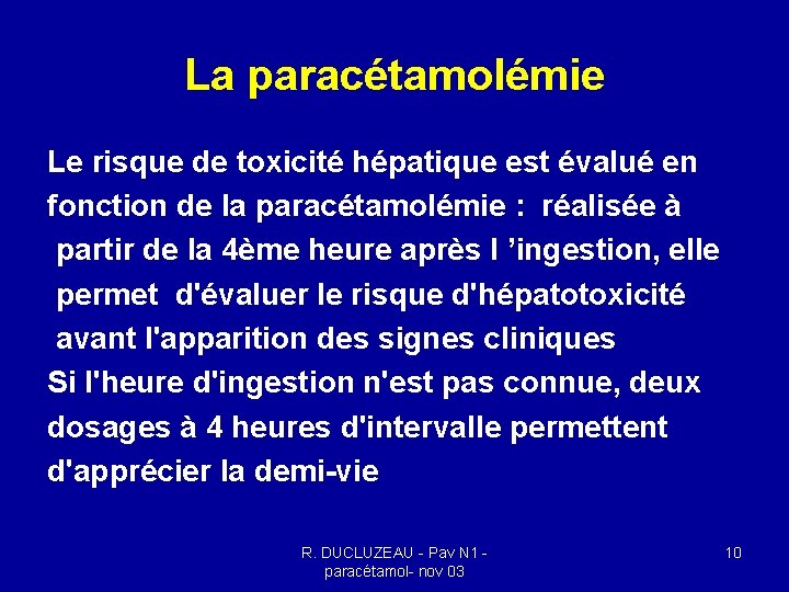 La paracétamolémie Le risque de toxicité hépatique est évalué en fonction de la paracétamolémie La paracétamolémie Le risque de toxicité hépatique est évalué en fonction de la paracétamolémie