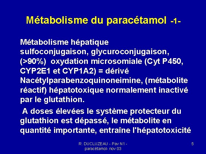 Métabolisme du paracétamol -1 Métabolisme hépatique sulfoconjugaison, glycuroconjugaison, (>90%) oxydation microsomiale (Cyt P 450, Métabolisme du paracétamol -1 Métabolisme hépatique sulfoconjugaison, glycuroconjugaison, (>90%) oxydation microsomiale (Cyt P 450,