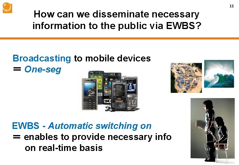 11 How can we disseminate necessary information to the public via EWBS? Broadcasting to