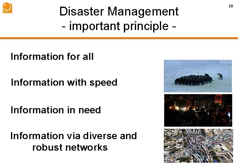 18 Disaster Management - important principle Information for all Information with speed Information in