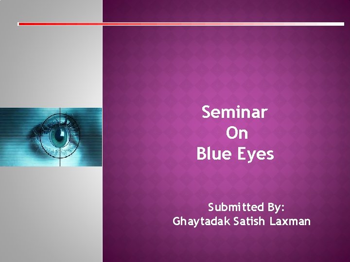 Seminar On Blue Eyes Submitted By: Ghaytadak Satish Laxman 