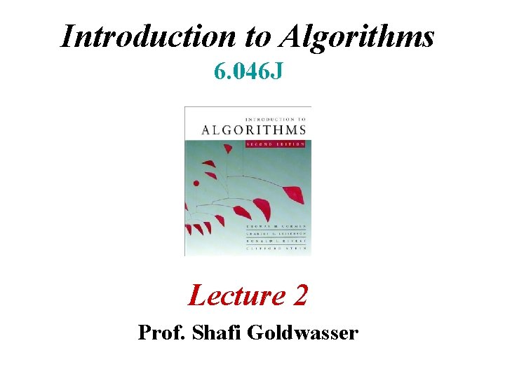 Introduction to Algorithms 6. 046 J Lecture 2 Prof. Shafi Goldwasser 