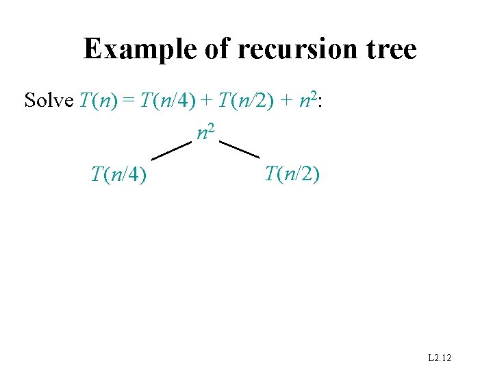 Example of recursion tree Solve T(n) = T(n/4) + T(n/2) + n 2: n