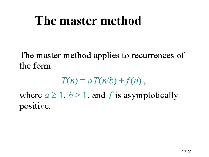 The master method applies to recurrences of the form T(n) = a T(n/b) +