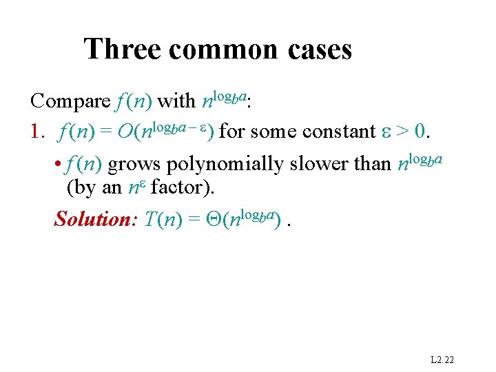 Three common cases Compare f (n) with nlogba: 1. f (n) = O(nlogba –