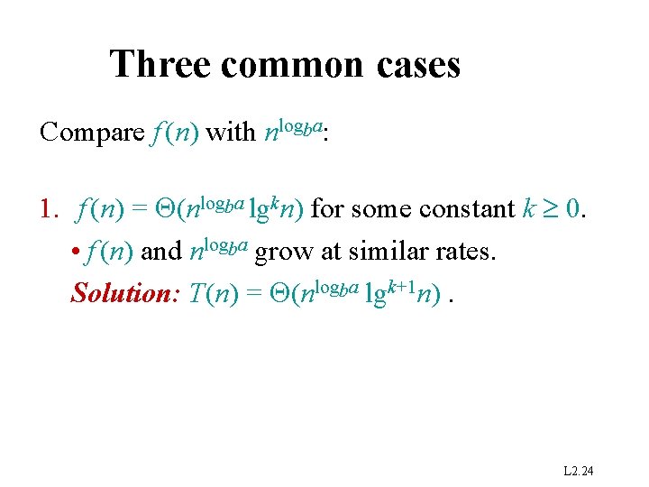 Three common cases Compare f (n) with nlogba: 1. f (n) = (nlogba lgkn)