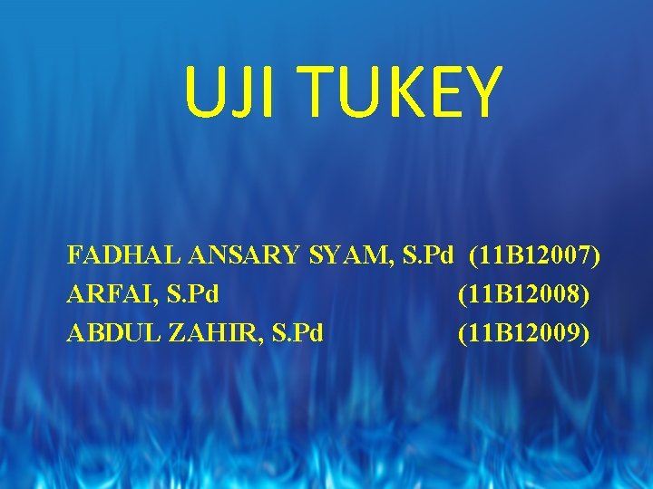 UJI TUKEY FADHAL ANSARY SYAM, S. Pd (11 B 12007) ARFAI, S. Pd (11