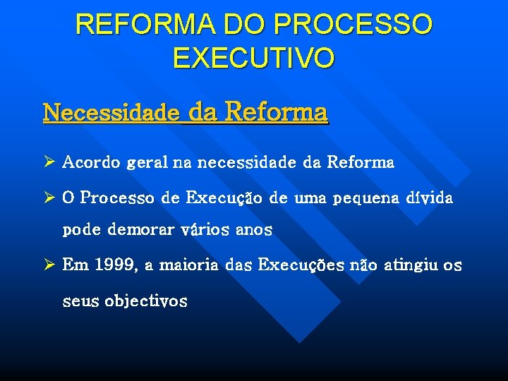 REFORMA DO PROCESSO EXECUTIVO Necessidade da Reforma Ø Acordo geral na necessidade da Reforma