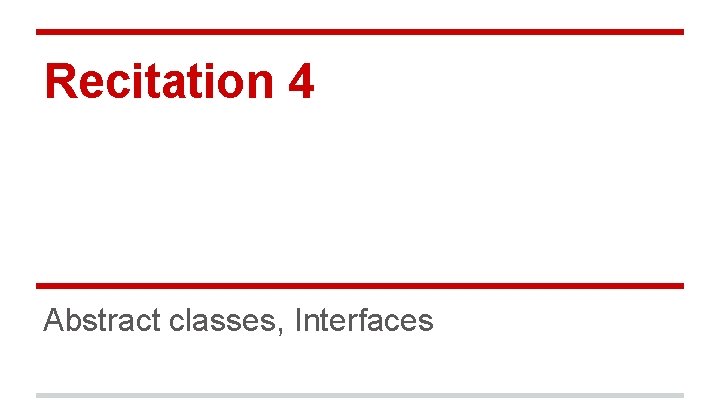 Recitation 4 Abstract classes, Interfaces 