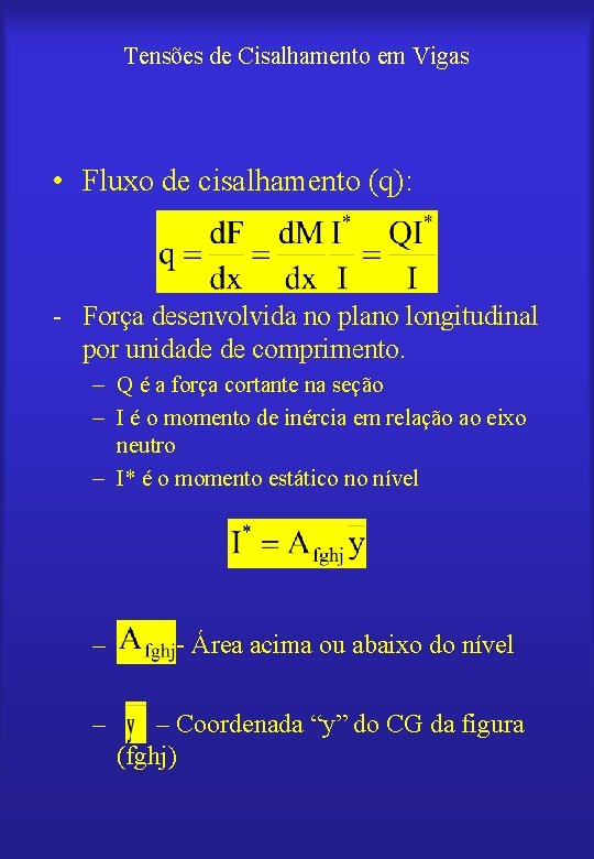 Tensões de Cisalhamento em Vigas • Fluxo de cisalhamento (q): - Força desenvolvida no