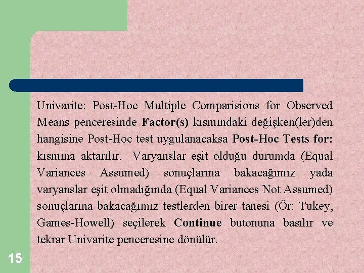 Univarite: Post-Hoc Multiple Comparisions for Observed Means penceresinde Factor(s) kısmındaki değişken(ler)den hangisine Post-Hoc test