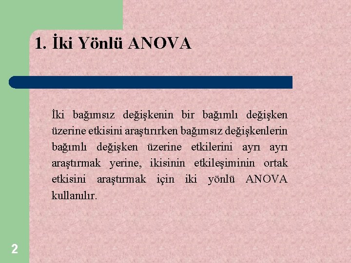 1. İki Yönlü ANOVA İki bağımsız değişkenin bir bağımlı değişken üzerine etkisini araştırırken bağımsız