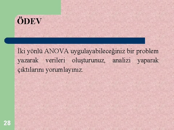 ÖDEV İki yönlü ANOVA uygulayabileceğiniz bir problem yazarak verileri oluşturunuz, analizi yaparak çıktılarını yorumlayınız.