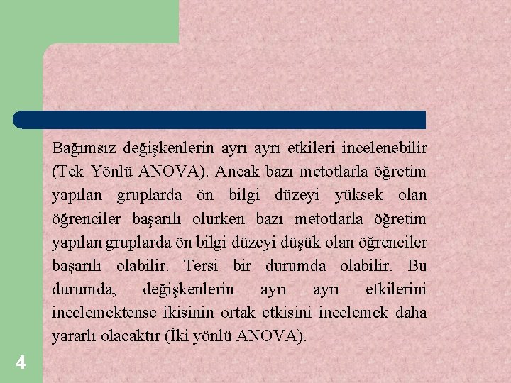 Bağımsız değişkenlerin ayrı etkileri incelenebilir (Tek Yönlü ANOVA). Ancak bazı metotlarla öğretim yapılan gruplarda