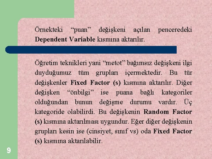 Örnekteki “puan” değişkeni açılan Dependent Variable kısmına aktarılır. penceredeki Öğretim teknikleri yani “metot” bağımsız