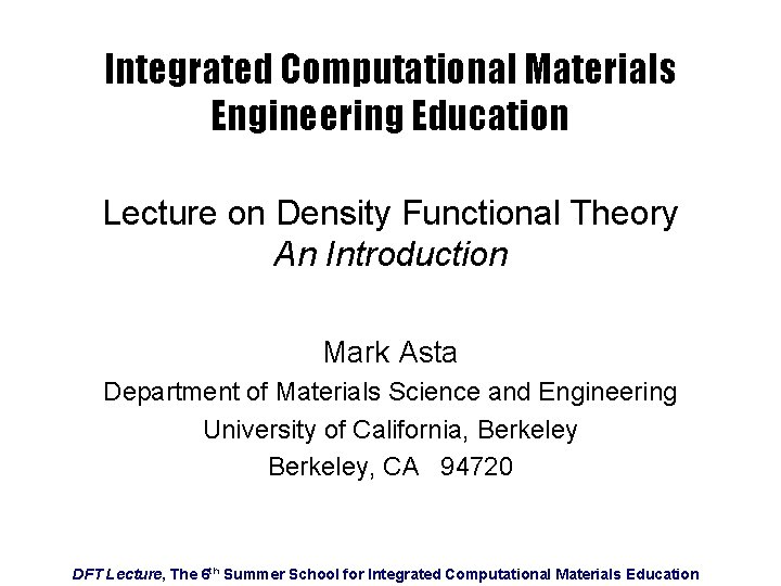 Integrated Computational Materials Engineering Education Lecture on Density Functional Theory An Introduction Mark Asta