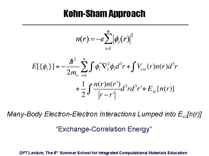 Kohn-Sham Approach Many-Body Electron-Electron Interactions Lumped into Exc[n(r)] “Exchange-Correlation Energy” DFT Lecture, The 6