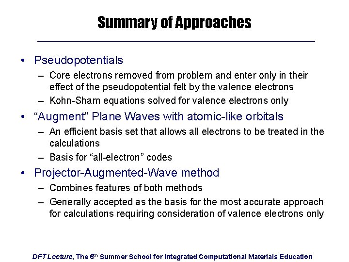 Summary of Approaches • Pseudopotentials – Core electrons removed from problem and enter only