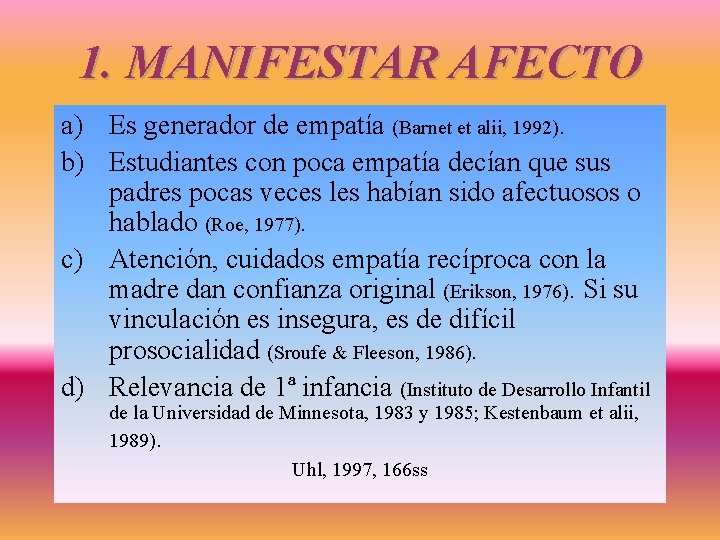 1. MANIFESTAR AFECTO a) Es generador de empatía (Barnet et alii, 1992). b) Estudiantes