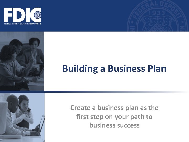Building a Business Plan Create a business plan as the first step on your