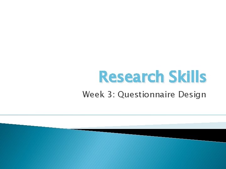 Research Skills Week 3: Questionnaire Design 