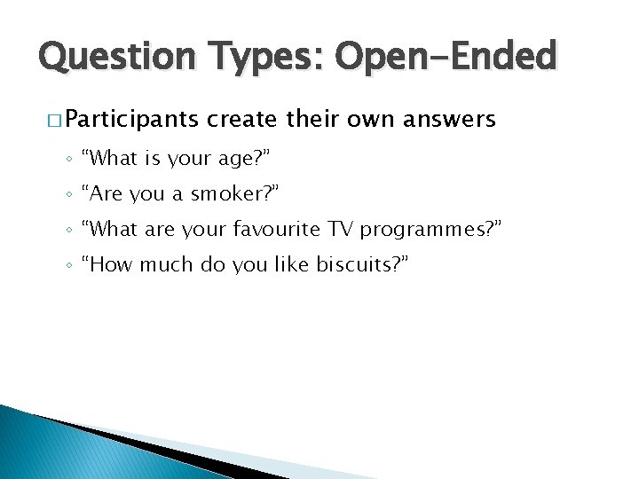 Question Types: Open-Ended � Participants create their own answers ◦ “What is your age?