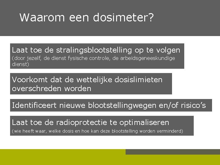 Waarom een dosimeter? Laat toe de stralingsblootstelling op te volgen (door jezelf, de dienst