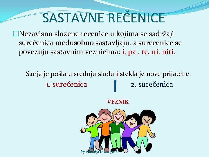 SASTAVNE REČENICE �Nezavisno složene rečenice u kojima se sadržaji surečenica međusobno sastavljaju, a surečenice