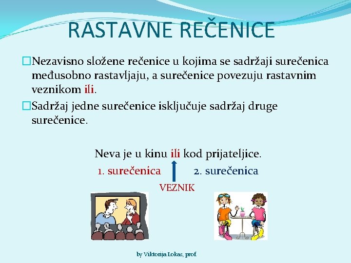 RASTAVNE REČENICE �Nezavisno složene rečenice u kojima se sadržaji surečenica međusobno rastavljaju, a surečenice