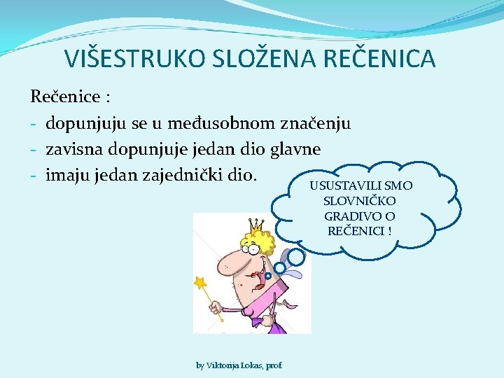 VIŠESTRUKO SLOŽENA REČENICA Rečenice : - dopunjuju se u međusobnom značenju - zavisna dopunjuje