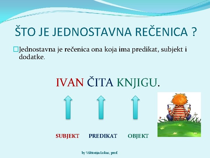 ŠTO JE JEDNOSTAVNA REČENICA ? �Jednostavna je rečenica ona koja ima predikat, subjekt i